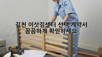 김천 이삿짐센터 선택? 계약서 꼼꼼하게 확인하세요!
